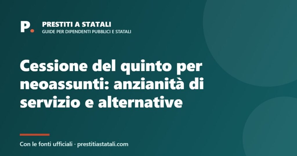 Cessione del quinto per neoassunti: anzianità di servizio e alternative